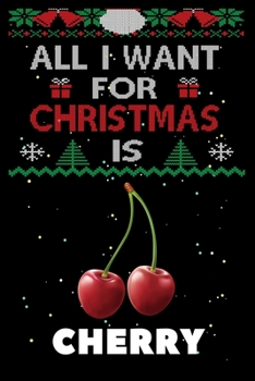 Paperback All I Want For Christmas Is Cherry: Cherry lovers Appreciation gifts for Xmas, Funny Cherry Christmas Notebook / Thanksgiving & Christmas Gift Book