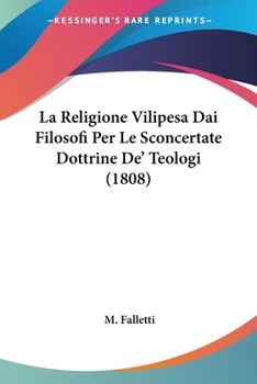 Paperback La Religione Vilipesa Dai Filosofi Per Le Sconcertate Dottrine De' Teologi (1808) [Italian] Book