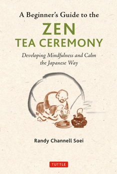 Hardcover A Beginner's Guide to the Zen Tea Ceremony: Developing Mindfulness and Calm the Japanese Way Book