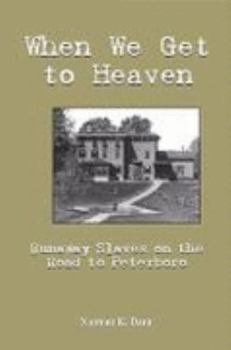 Paperback When We Get to Heaven: Runaway Slaves on the Road to Peterboro Book