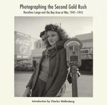Paperback Photographing the Second Gold Rush: Dorothea Lange and the Bay Area at War 1941-1945 Book