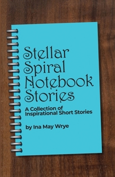 Stellar Spiral Notebook Stories: A Collection of Inspirational Short Stories