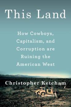 Hardcover This Land: How Cowboys, Capitalism, and Corruption Are Ruining the American West Book