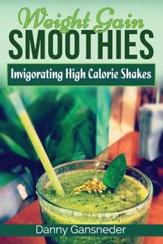 Paperback Weight Gain Smoothies: Invigorating High Calorie Shakes Book