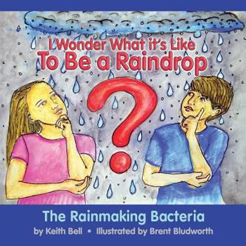 Paperback I Wonder What it's Like To Be a Raindrop: The Rainmaking Bacteria Book