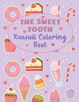 The Sweet Tooth Kawaii Coloring Book: Super Cute Sweet Coloring Book For Kids of all ages 60+ adorable Kawaii Candy, Sweet Treats, Desserts, Pies, Cakes, and Tasty Foods, Ice Cream & more!