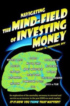 Paperback Navigating the Mind Field of Investing Money: An exploration of the mentality necessary to succeed and survive as an investor in the post-2000 era sto Book