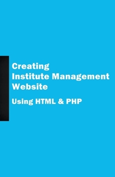 Paperback Creating Institute Management Website Using HTML and PHP Book