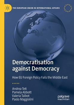 Paperback Democratisation Against Democracy: How EU Foreign Policy Fails the Middle East Book