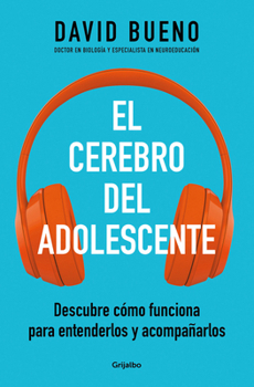 El cerebro del adolescente: Descubre cómo funciona para entenderlos y acompañarl os / The Teenage Brain: Explore Its Workings to Understand and Support Them