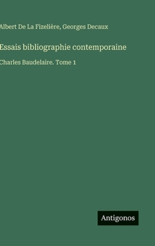 Hardcover Essais bibliographie contemporaine: Charles Baudelaire. Tome 1 [French] Book