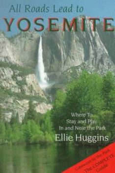 Paperback All Roads Lead to Yosemite: Where to Stay and Play in and Near the Park Book