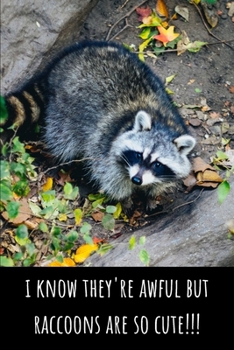 Paperback I Know They're Awful But Raccoons Are So Cute! - Lined Journal and Notebook: Funny Raccoon Notebook for Students, Writers and Notetakers Book