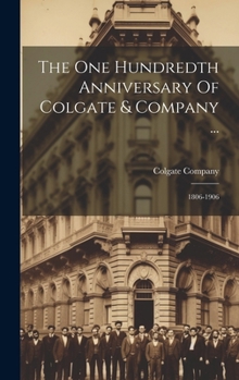 Hardcover The One Hundredth Anniversary Of Colgate & Company ...: 1806-1906 Book