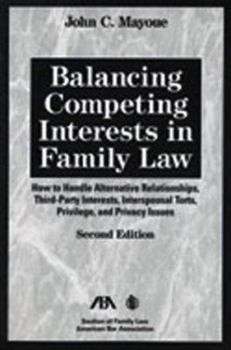 Hardcover Balancing Competing Interests in Family Law: How to Handle Alternative Relationships, Third-Party Interests, Interspousal Torts, Privilege, and Privac Book