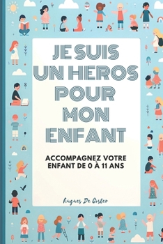 Paperback Je suis un héros pour mon enfant: accompagnez votre enfant de 0 à 11 ans [French] Book