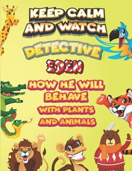 Paperback keep calm and watch detective Eden how he will behave with plant and animals: A Gorgeous Coloring and Guessing Game Book for Eden /gift for Eden, todd Book