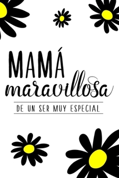 Mamá maravillosa de un ser muy especial (Spanish Edition): Cuaderno/diario con tema floral para demostrar tu amor a una gran madre | Amazing Mom of a ... notebook to show your love to a great mother