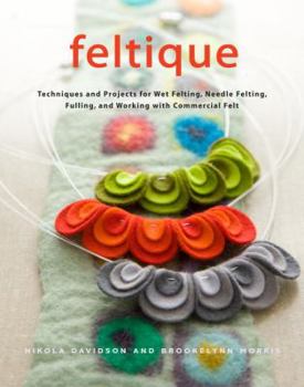 Hardcover Feltique: Techniques and Projects for Wet Felting, Needle Felting, Fulling, and Working with Commercial Felt Book
