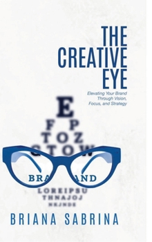 Hardcover The Creative Eye: Elevating Your Brand Through Vision, Focus, and Strategy Book