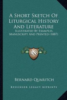 Paperback A Short Sketch Of Liturgical History And Literature: Illustrated By Examples, Manuscript And Printed (1887) Book