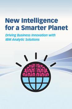 Paperback New Intelligence for a Smarter Planet: Driving Business Innovation with IBM Analytic Solutions Book