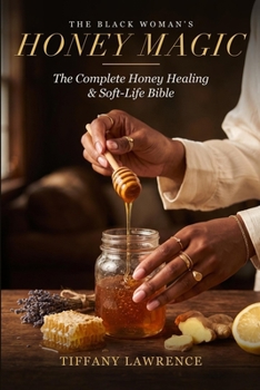 Honey Magic: The Complete Honey Healing & Soft-Life Bible
