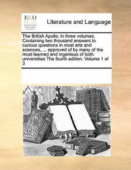 Paperback The British Apollo: in three volumes. Containing two thousand answers to curious questions in most arts and sciences, ... approved of by m Book
