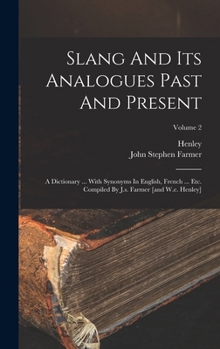 Hardcover Slang And Its Analogues Past And Present: A Dictionary ... With Synonyms In English, French ... Etc. Compiled By J.s. Farmer [and W.e. Henley]; Volume Book
