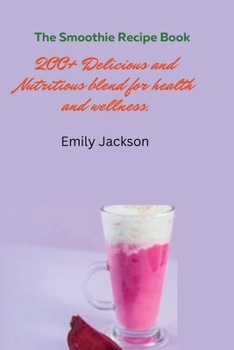 Paperback The Smoothie Recipe Book: 200+ Delicious and Nutritious Blends for Health and Wellness Book