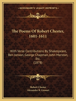 Paperback The Poems Of Robert Chester, 1601-1611: With Verse Contributions By Shakespeare, Ben Jonson, George Chapman, John Marston, Etc. (1878) Book