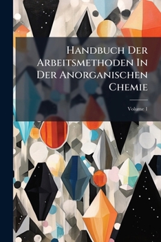 Paperback Handbuch Der Arbeitsmethoden In Der Anorganischen Chemie; Volume 1 Book