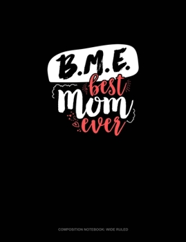 BME (Best Mom Ever): Composition Notebook: Wide Ruled