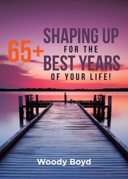 Paperback 65+ Shaping Up for the Best Years of Your Life! Book