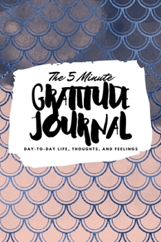 Paperback The 5 Minute Gratitude Journal: Day-To-Day Life, Thoughts, and Feelings (6x9 Softcover Journal) Book