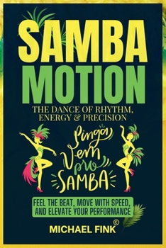 Paperback Samba Motion: The Dance of Rhythm, Energy & Precision: Feel the Beat, Move with Speed, and Elevate Your Performance Book