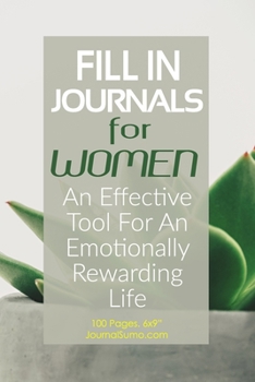 Fill In Journals For Women: An Effective Tool For An Emotionally Rewarding life: 100 Blank pages. 6x9 inches. Prompts.