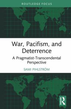 Hardcover War, Pacifism, and Deterrence: A Pragmatist-Transcendental Perspective Book
