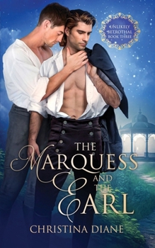 The Marquess and the Earl: A Steamy MM Forbidden Regency Historical Romance (Book 3) (The Unlikely Betrothal Series: Steamy Regency Romances)