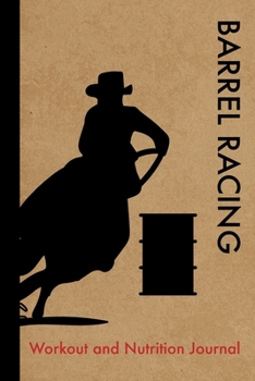 Barrel Racing Workout and Nutrition Journal: Cool Barrel Racing Fitness Notebook and Food Diary Planner For Rider and Coach - Strength Diet and Training Routine Log