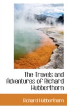 Paperback The Travels and Adventures of Richard Hubberthorn Book