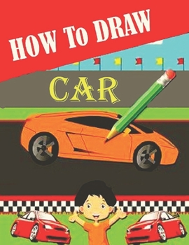 Paperback How To Draw Car: This beginning drawing book is perfect..for you child Book