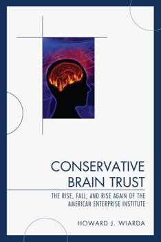 Paperback Conservative Brain Trust: The Rise, Fall, and Rise Again of the American Enterprise Institute Book