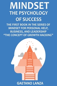 Mindset: The Psychology of Success: The First Book in the Series of Mindset for Personal Help, Business, and Leadership  “The Concept of Growth Hacking” (1)