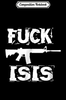 Composition Notebook: Fuck ISIS AR-15 Anti Terrorism Pro America Political  Journal/Notebook Blank Lined Ruled 6x9 100 Pages