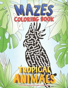 Paperback Mazes Coloring Book: Tropical Animals. Activity Book For Kids with Awesome 25 Mazes Animals! Book