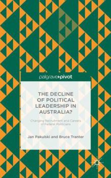 Hardcover The Decline of Political Leadership in Australia?: Changing Recruitment and Careers of Federal Politicians Book