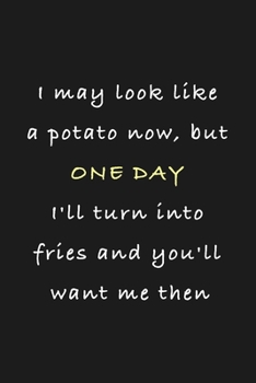 I may look like a potato now, but one day I'll turn into fries and you'll want me then Journal | Funny Valentine’s Day Gift For Her/Him (Romantic For ... (Valentine Day's Gift Journal/Notebook)