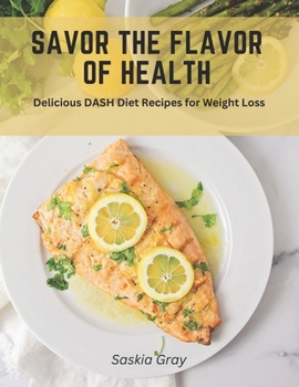 Savor the Flavor of Health: Delicious DASH Diet Recipes for Weight Loss