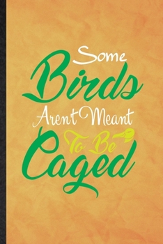 Some Birds Aren't Meant to Be Caged: Funny Blank Lined Pigeon Owl Owner  Notebook/ Journal, Graduation Appreciation Gratitude Thank You Souvenir Gag Gift, Stylish Graphic 110 Pages